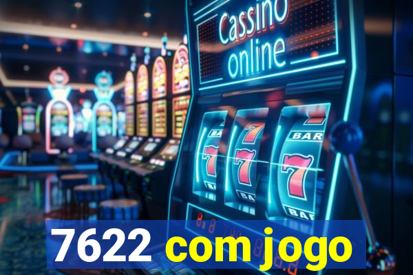 7622 com jogo