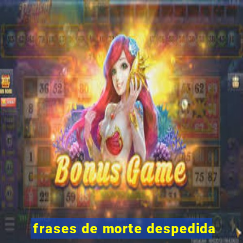 frases de morte despedida