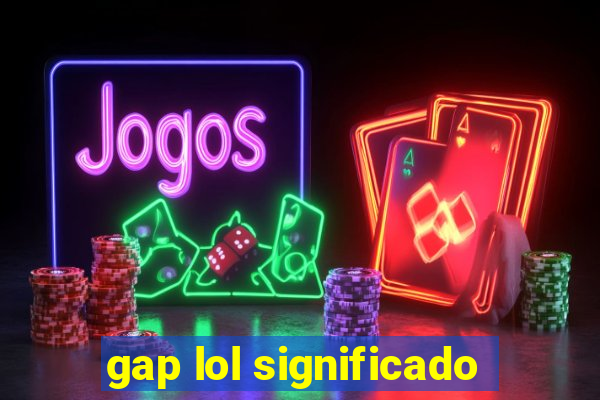 gap lol significado