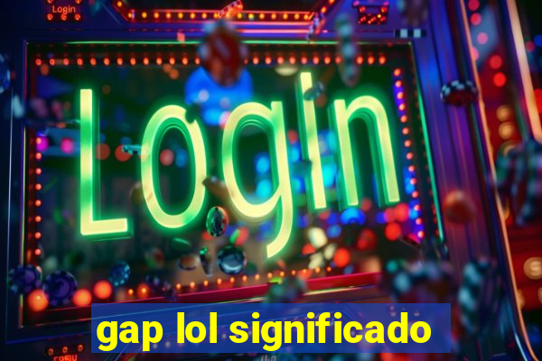 gap lol significado
