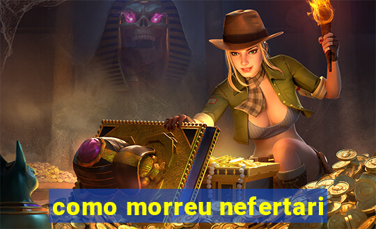 como morreu nefertari