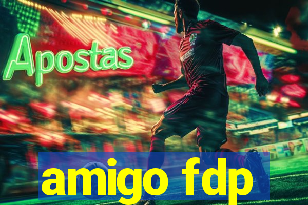 amigo fdp