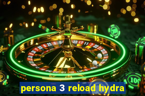 persona 3 reload hydra
