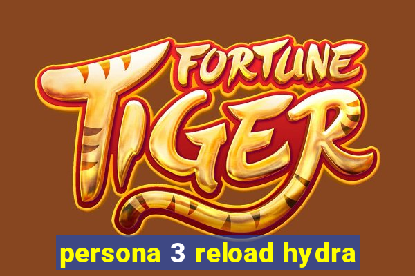 persona 3 reload hydra