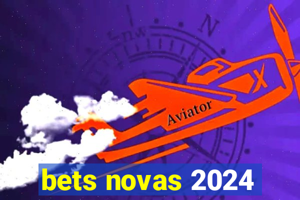 bets novas 2024