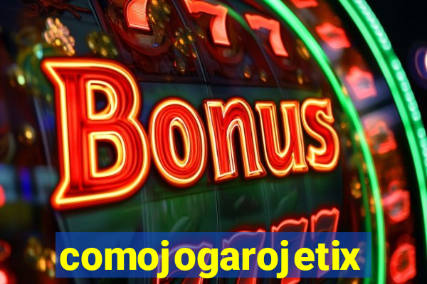 comojogarojetix