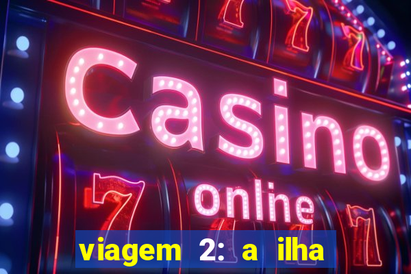 viagem 2: a ilha misteriosa filme completo dublado