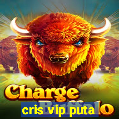 cris vip puta