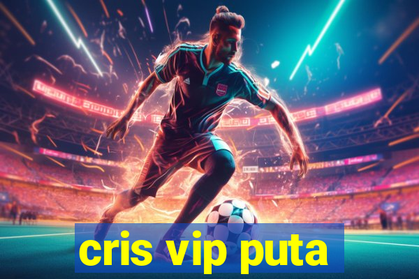 cris vip puta