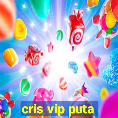 cris vip puta