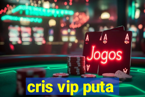cris vip puta