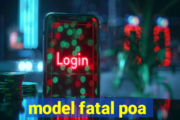 model fatal poa
