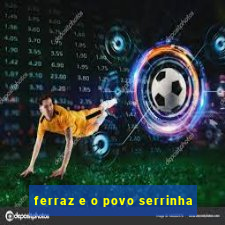 ferraz e o povo serrinha