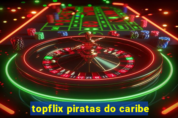topflix piratas do caribe