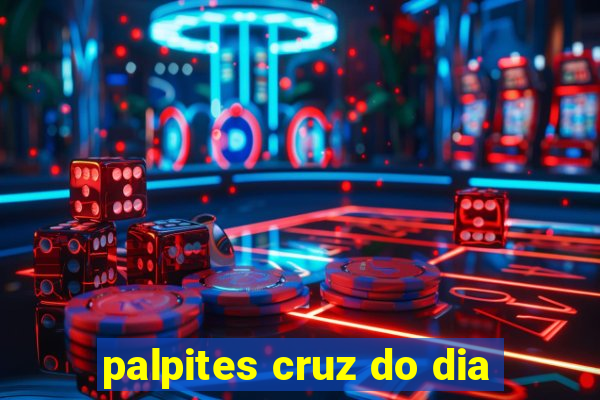 palpites cruz do dia