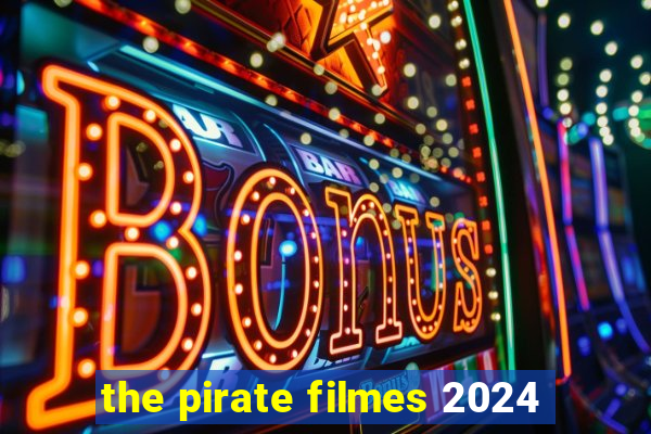 the pirate filmes 2024