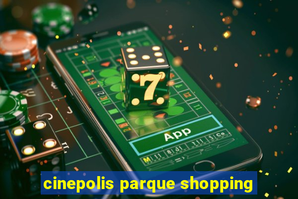 cinepolis parque shopping