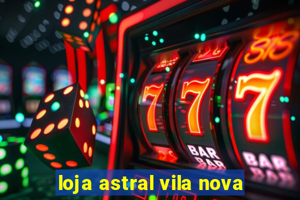 loja astral vila nova