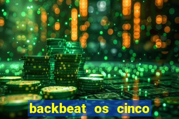 backbeat os cinco rapazes de liverpool download legendado