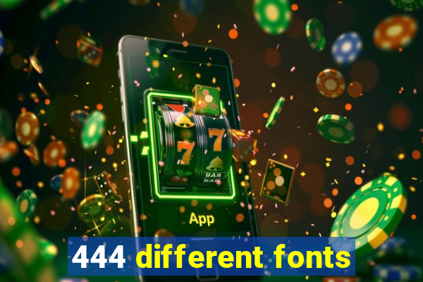 444 different fonts