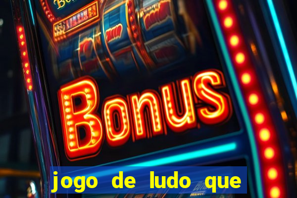 jogo de ludo que ganha dinheiro