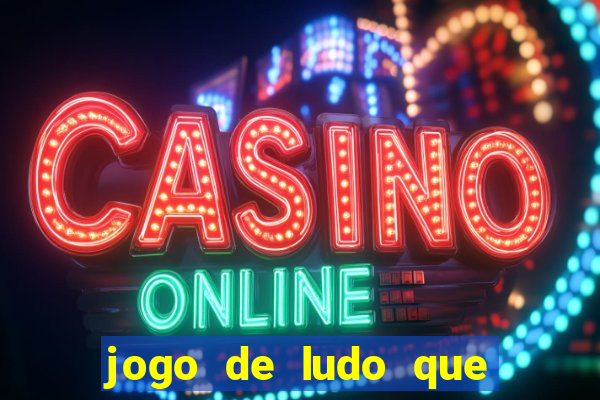 jogo de ludo que ganha dinheiro