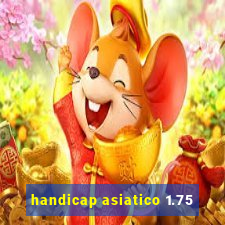 handicap asiatico 1.75