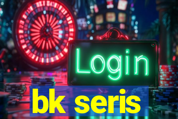 bk seris