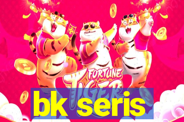 bk seris