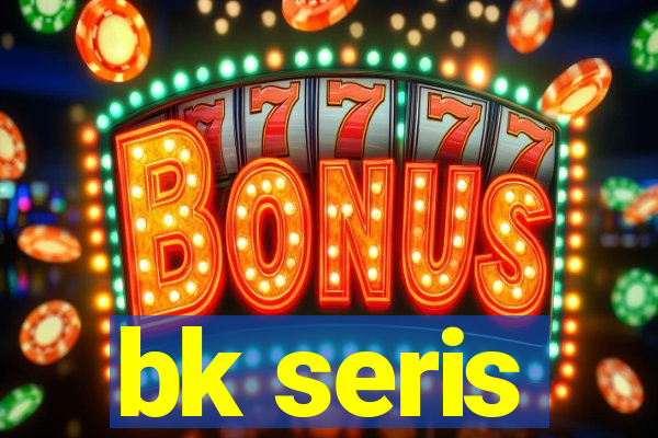 bk seris