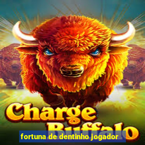 fortuna de dentinho jogador