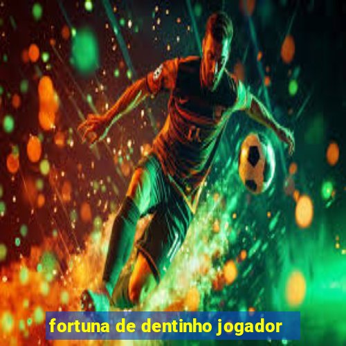 fortuna de dentinho jogador