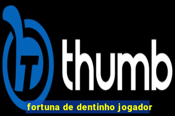 fortuna de dentinho jogador