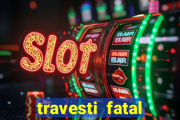 travesti fatal porto alegre