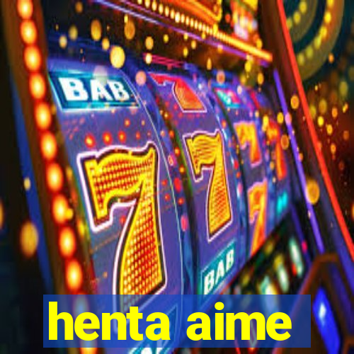 henta aime