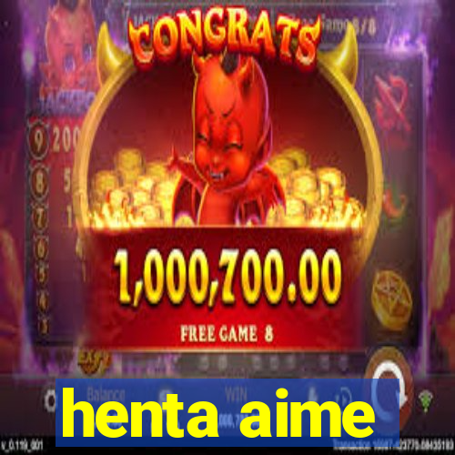 henta aime