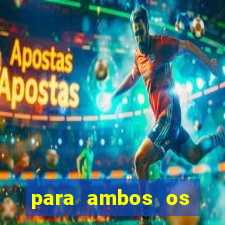 para ambos os times marcam 1 e 2 tempo