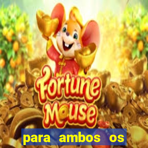 para ambos os times marcam 1 e 2 tempo