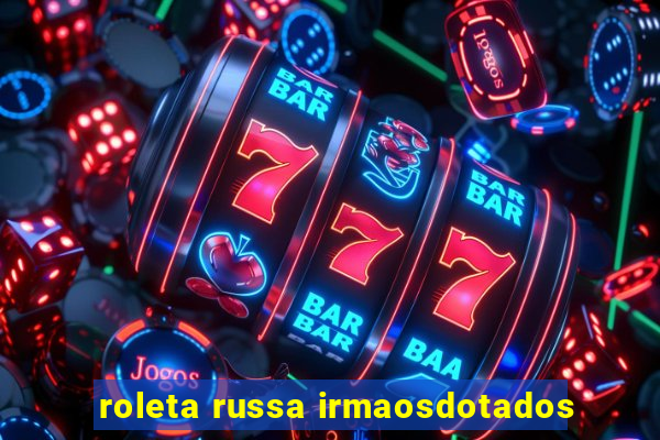 roleta russa irmaosdotados