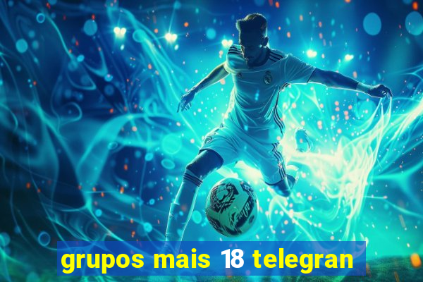 grupos mais 18 telegran