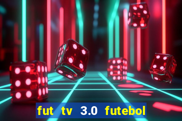 fut tv 3.0 futebol ao vivo