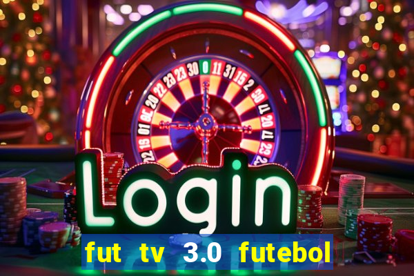 fut tv 3.0 futebol ao vivo