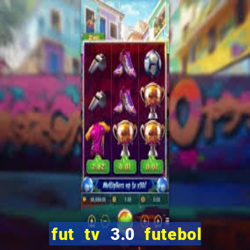 fut tv 3.0 futebol ao vivo