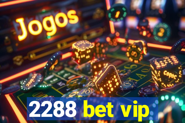 2288 bet vip