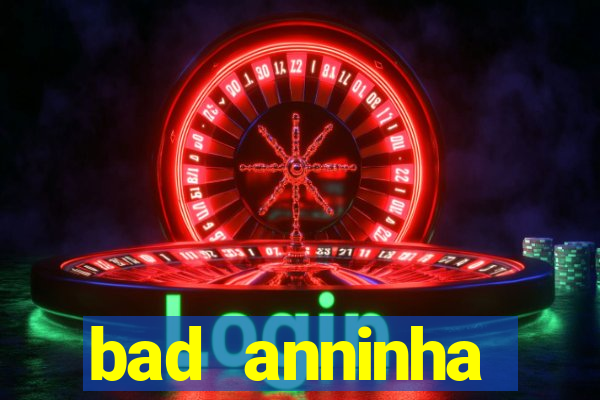 bad anninha conteudo gratis