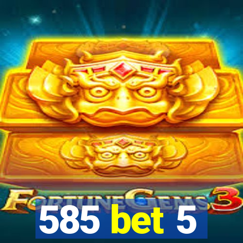 585 bet 5