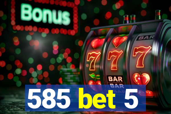 585 bet 5