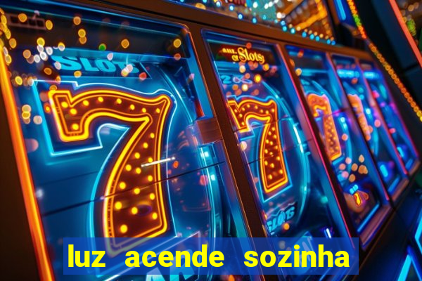 luz acende sozinha a noite o que significa luz acende sozinha a noite espiritismo