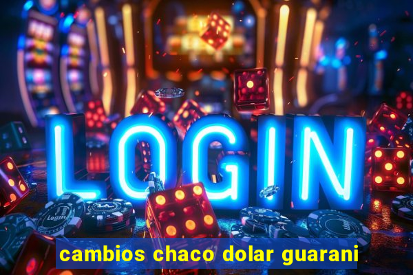 cambios chaco dolar guarani
