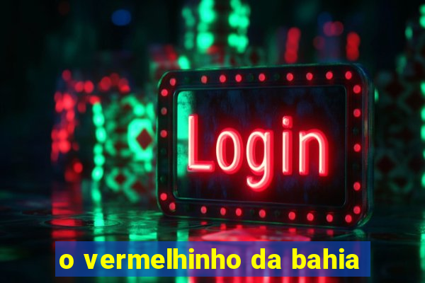 o vermelhinho da bahia
